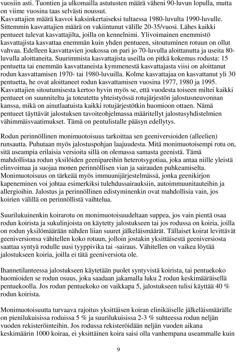 Lähes kaikki pentueet tulevat kasvattajilta, joilla on kennelnimi. Ylivoimainen enemmistö kasvattajista kasvattaa enemmän kuin yhden pentueen, sitoutuminen rotuun on ollut vahvaa.