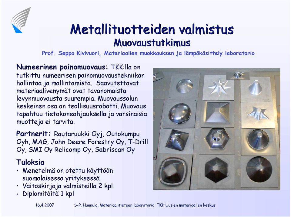 mallintamista. Saavutettavat materiaalivenymät ovat tavanomaista levynmuovausta suurempia. Muovaussolun keskeinen osa on teollisuusrobotti.