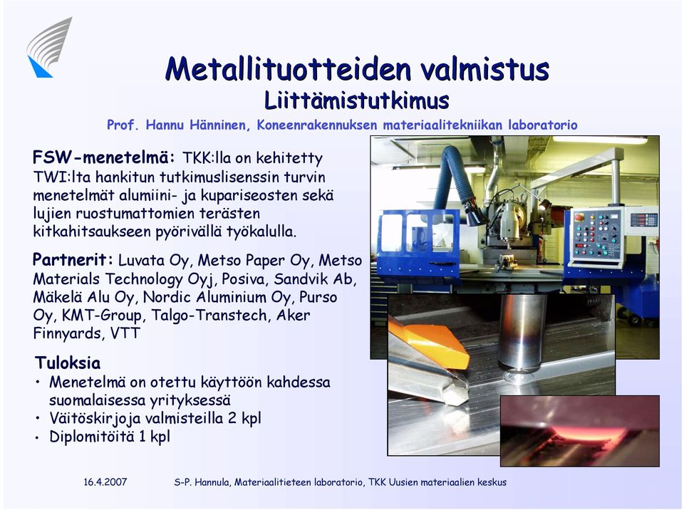 alumiini- ja kupariseosten sekä lujien ruostumattomien terästen kitkahitsaukseen pyörivällä työkalulla.