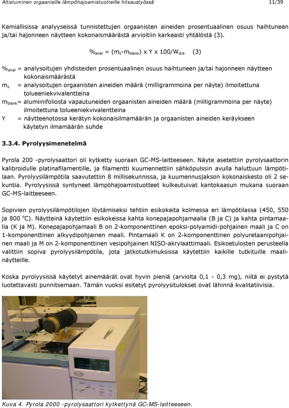 % anal = (m s -m blank ) x Y x 100/W d/e (3) % anal = analysoitujen yhdisteiden prosentuaalinen osuus haihtuneen ja/tai hajonneen näytteen kokonaismäärästä m s = analysoitujen orgaanisten aineiden