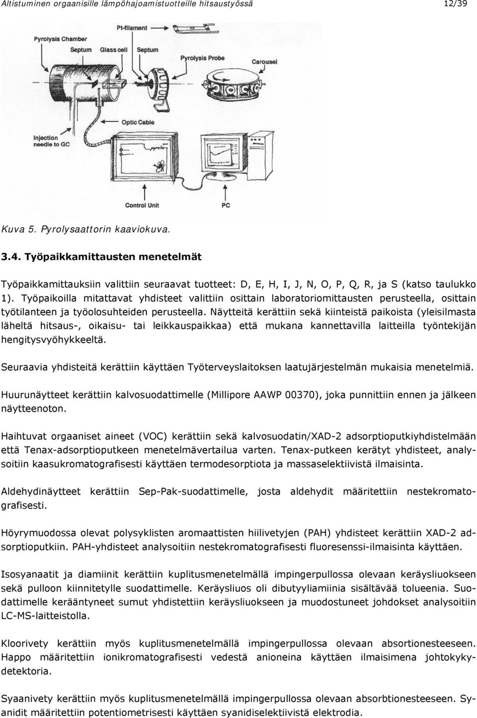 Työpaikoilla mitattavat yhdisteet valittiin osittain laboratoriomittausten perusteella, osittain työtilanteen ja työolosuhteiden perusteella.