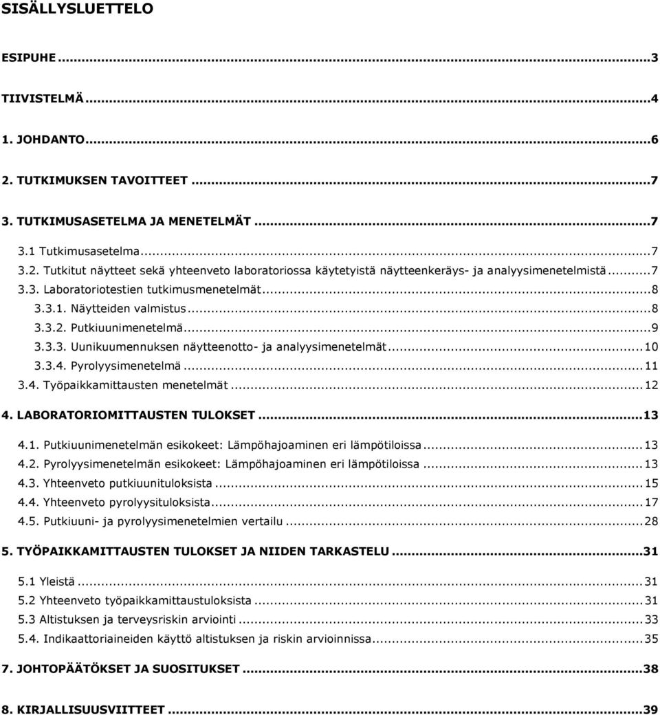 Pyrolyysimenetelmä...11 3.4. Työpaikkamittausten menetelmät...12 4. LABORATORIOMITTAUSTEN TULOKSET...13 4.1. Putkiuunimenetelmän esikokeet: Lämpöhajoaminen eri lämpötiloissa...13 4.2. Pyrolyysimenetelmän esikokeet: Lämpöhajoaminen eri lämpötiloissa.