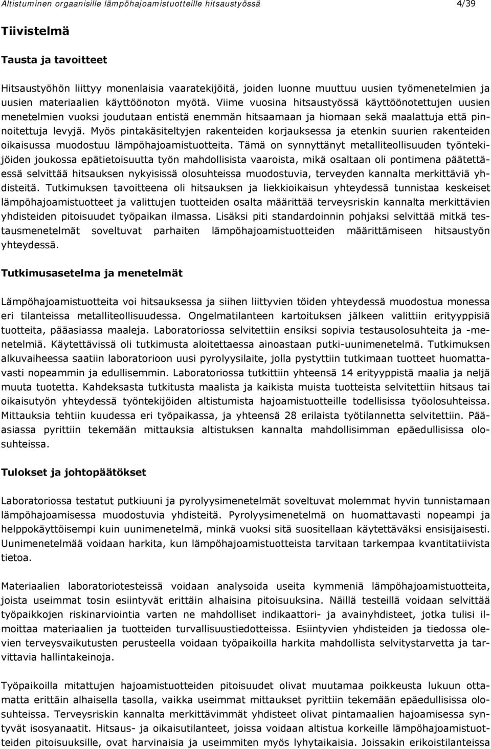 Viime vuosina hitsaustyössä käyttöönotettujen uusien menetelmien vuoksi joudutaan entistä enemmän hitsaamaan ja hiomaan sekä maalattuja että pinnoitettuja levyjä.