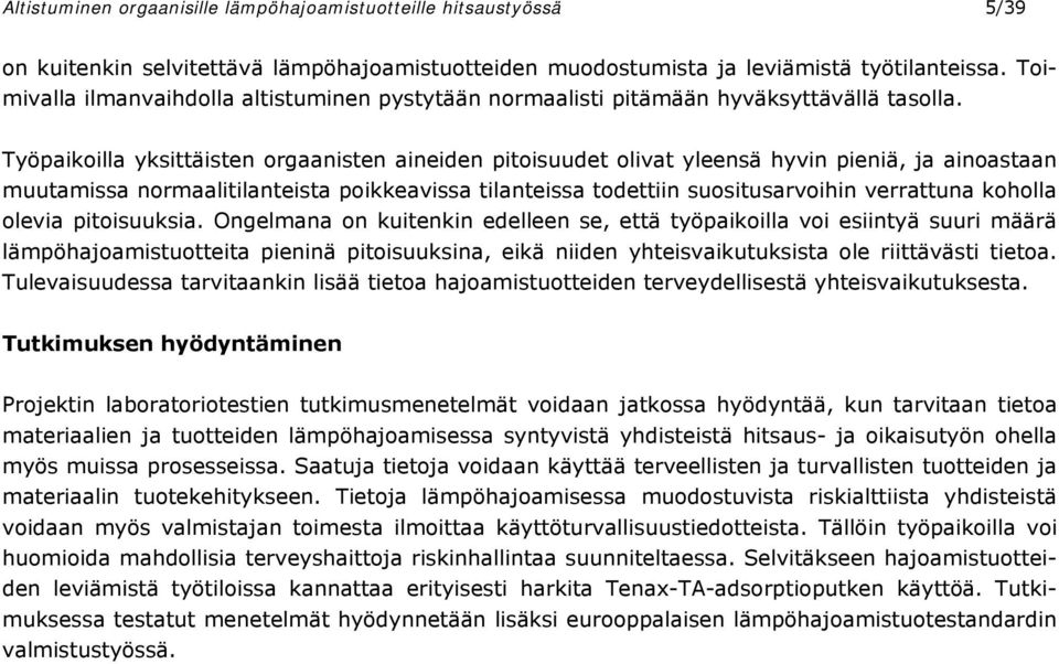 Työpaikoilla yksittäisten orgaanisten aineiden pitoisuudet olivat yleensä hyvin pieniä, ja ainoastaan muutamissa normaalitilanteista poikkeavissa tilanteissa todettiin suositusarvoihin verrattuna