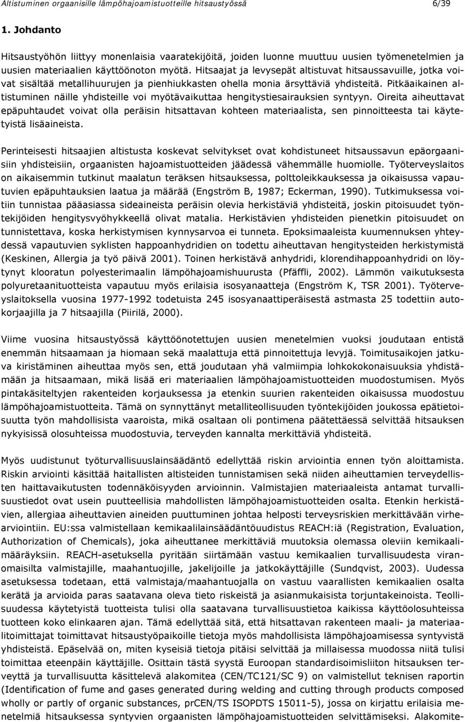 Hitsaajat ja levysepät altistuvat hitsaussavuille, jotka voivat sisältää metallihuurujen ja pienhiukkasten ohella monia ärsyttäviä yhdisteitä.