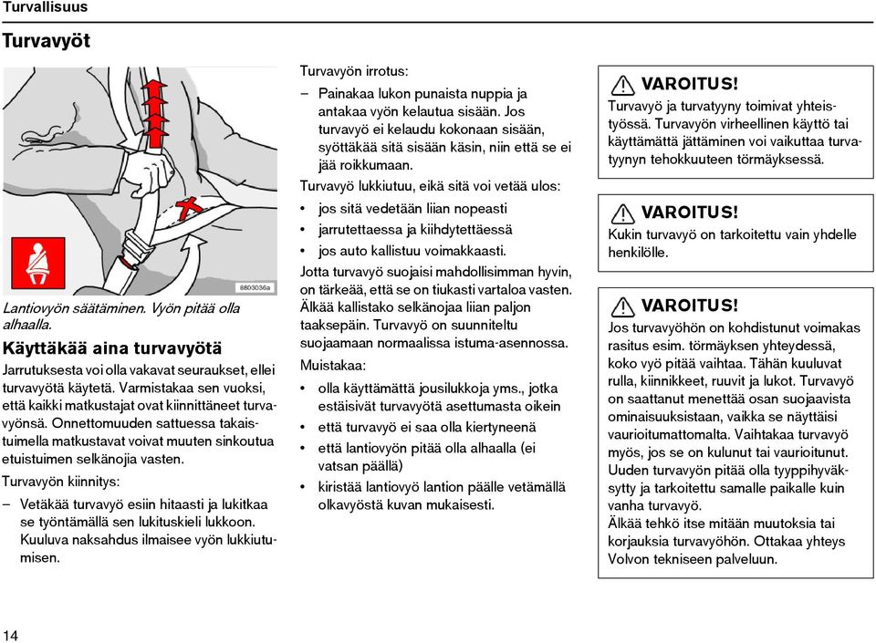 Turvavyön kiinnitys: Vetäkää turvavyö esiin hitaasti ja lukitkaa se työntämällä sen lukituskieli lukkoon. Kuuluva naksahdus ilmaisee vyön lukkiutumisen.