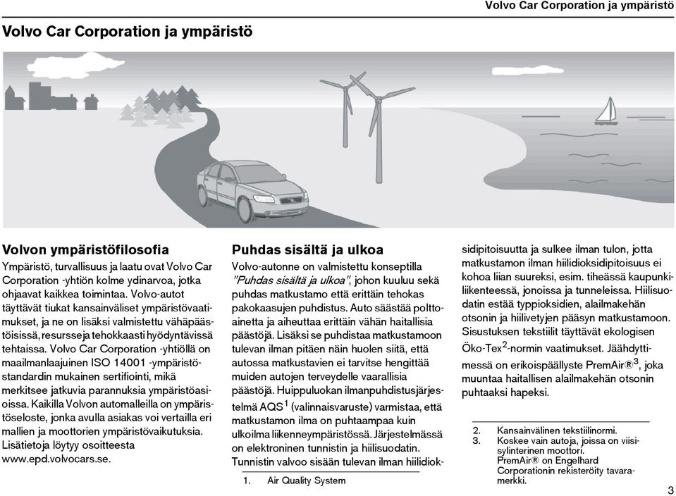 Volvo Car Corporation -yhtiöllä on maailmanlaajuinen ISO 14001 -ympäristöstandardin mukainen sertifiointi, mikä merkitsee jatkuvia parannuksia ympäristöasioissa.