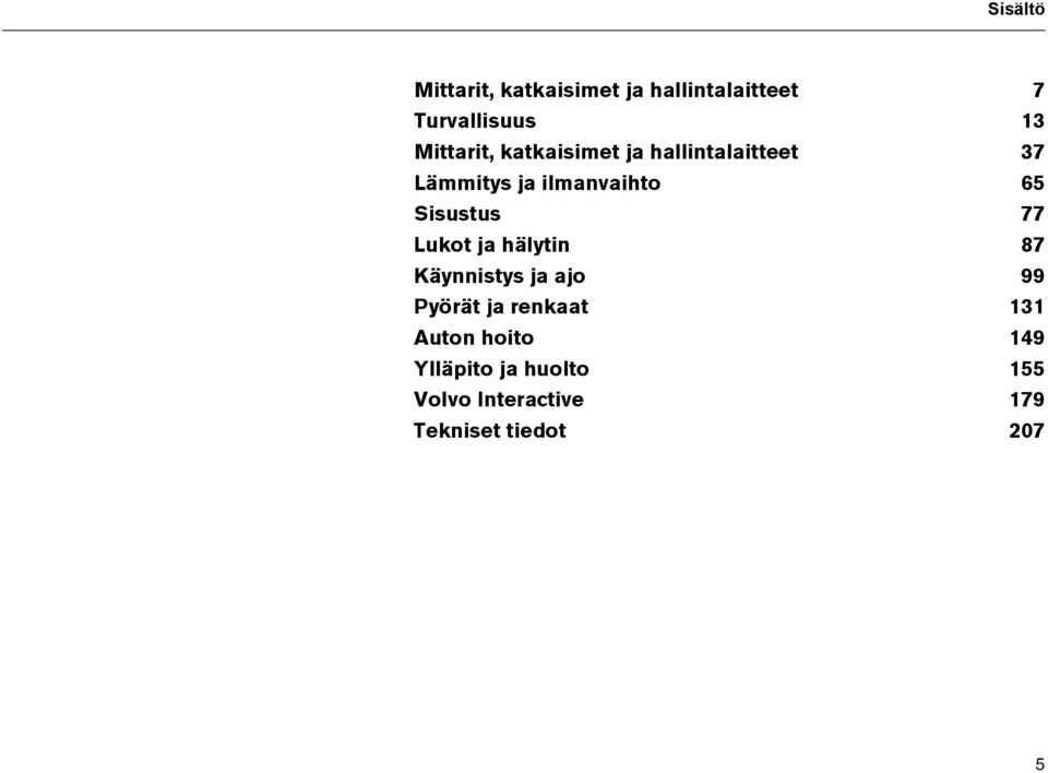 Sisustus 77 Lukot ja hälytin 87 Käynnistys ja ajo 99 Pyörät ja renkaat 131