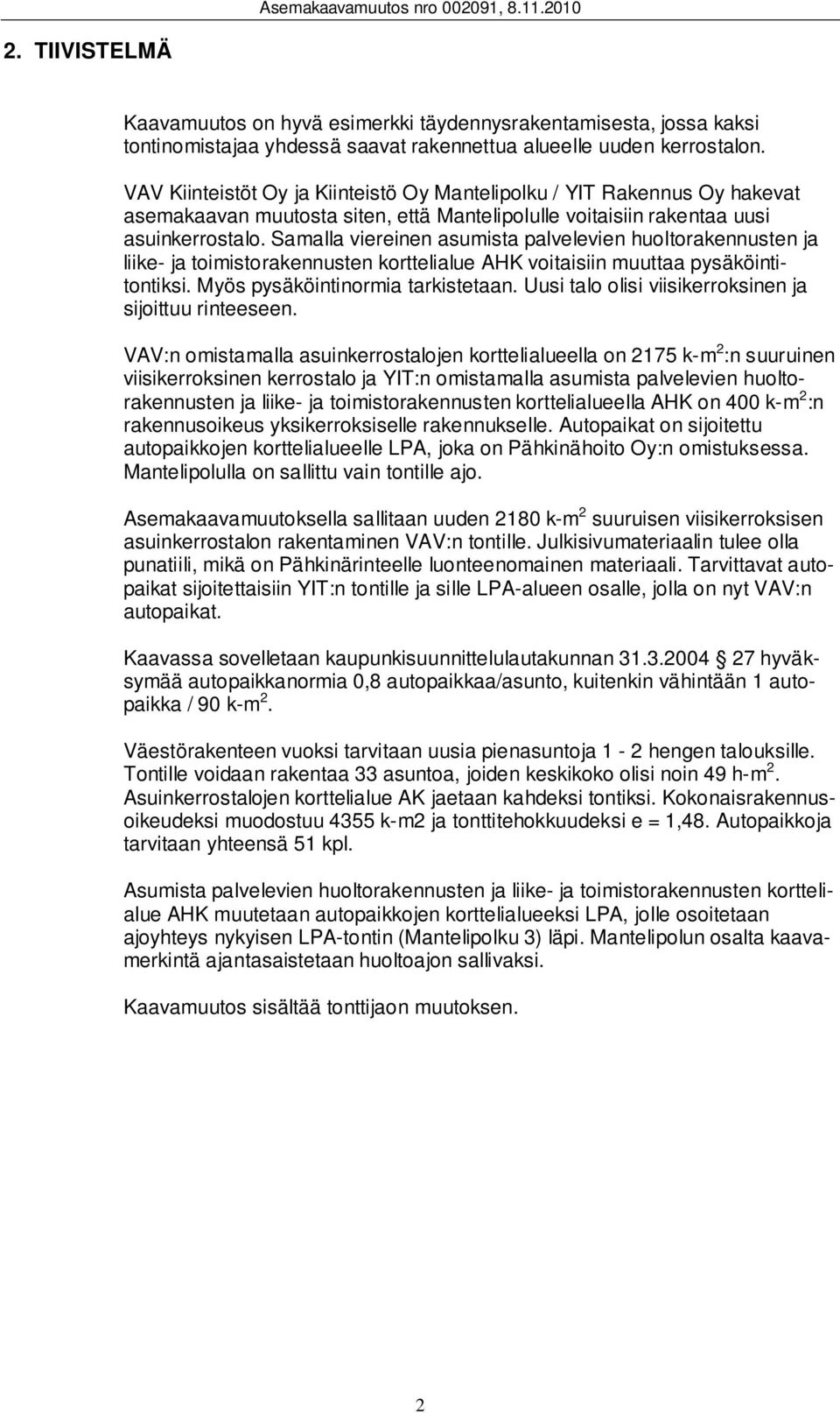 Samalla viereinen asumista palvelevien huoltorakennusten ja liike- ja toimistorakennusten korttelialue AHK voitaisiin muuttaa pysäköintitontiksi. Myös pysäköintinormia tarkistetaan.