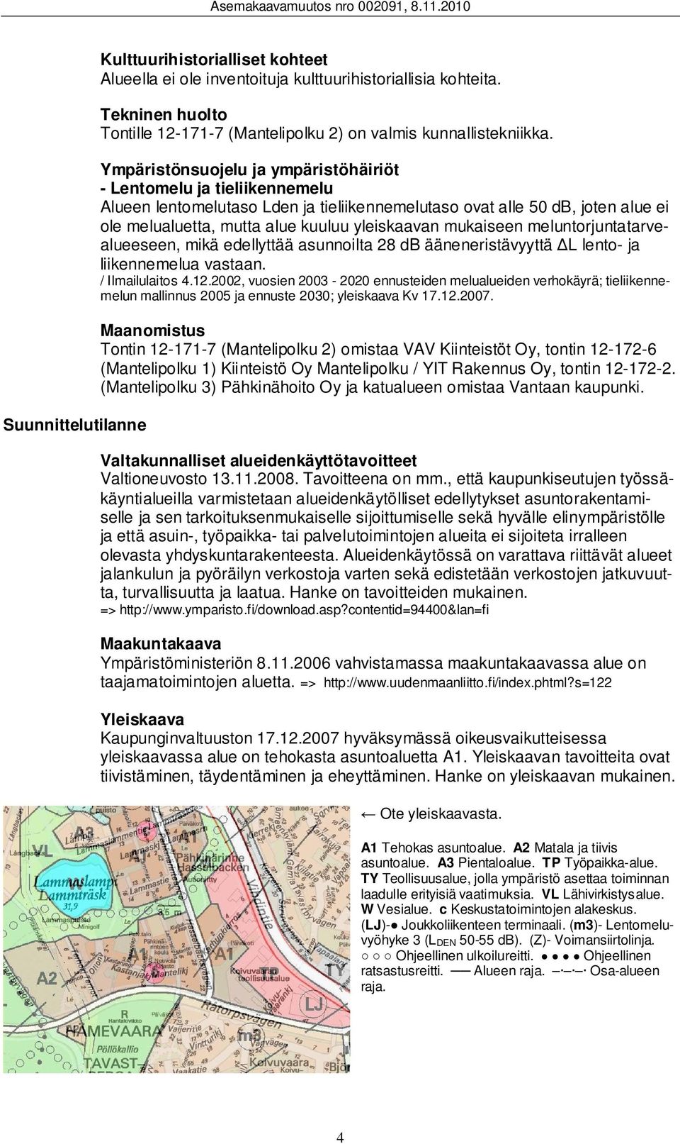 mukaiseen meluntorjuntatarvealueeseen, mikä edellyttää asunnoilta 28 db ääneneristävyyttä L lento- ja liikennemelua vastaan. / Ilmailulaitos 4.12.