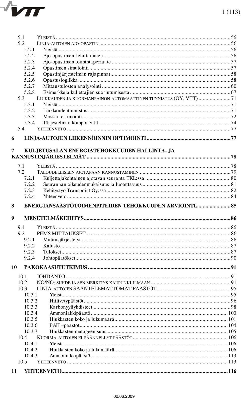 ..71 5.3.2 Liukkaudentunnistus...71 5.3.3 Massan estimointi...72 5.3.4 Järjestelmän komponentit...74 5.4 YHTEENVETO...77 6 LINJA-AUTOJEN LIIKENNÖINNIN OPTIMOINTI.