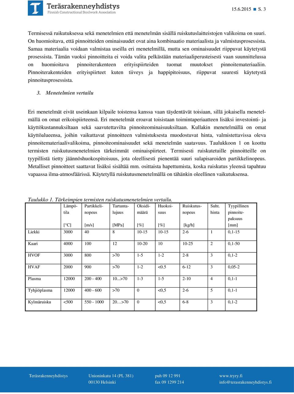 Samaa materiaalia voidaan valmistaa useilla eri menetelmillä, mutta sen ominaisuudet riippuvat käytetystä prosessista.