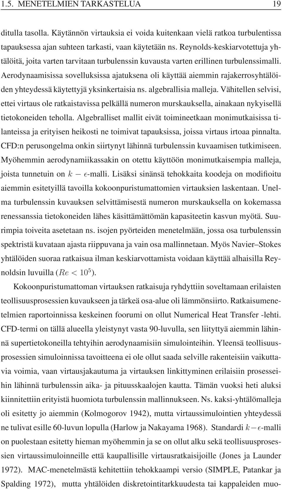 Aerodynaamisissa sovelluksissa ajatuksena oli käyttää aiemmin rajakerrosyhtälöiden yhteydessä käytettyjä yksinkertaisia ns. algebrallisia malleja.