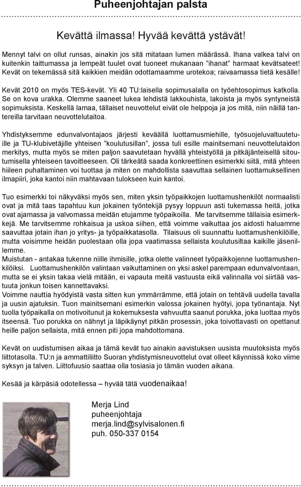 Kevät on tekemässä sitä kaikkien meidän odottamaamme urotekoa; raivaamassa tietä kesälle! Kevät 2010 on myös TES-kevät. Yli 40 TU:laisella sopimusalalla on työehtosopimus katkolla. Se on kova urakka.