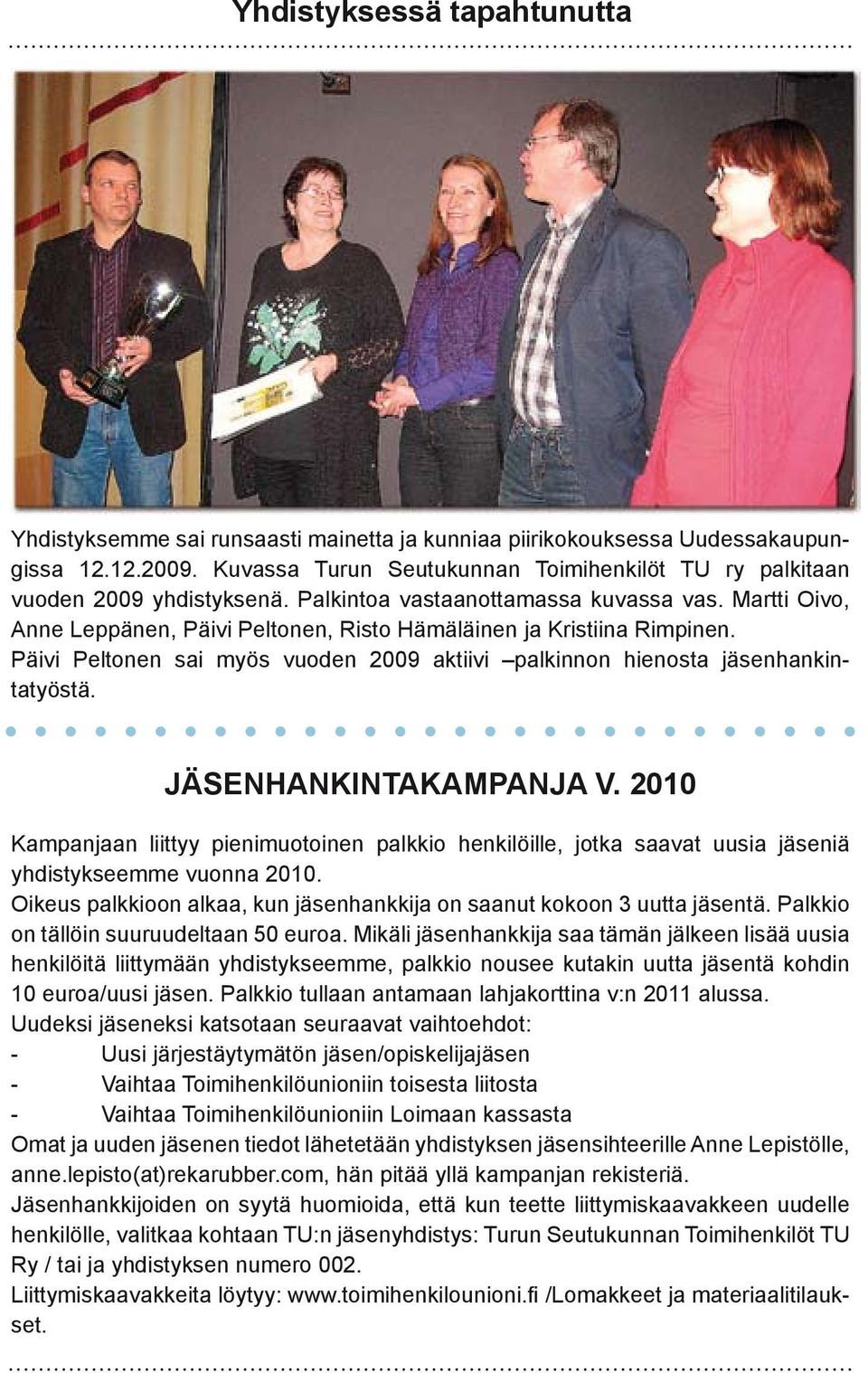 Martti Oivo, Anne Leppänen, Päivi Peltonen, Risto Hämäläinen ja Kristiina Rimpinen. Päivi Peltonen sai myös vuoden 2009 aktiivi palkinnon hienosta jäsenhankintatyöstä. JÄSENHANKINTAKAMPANJA V.