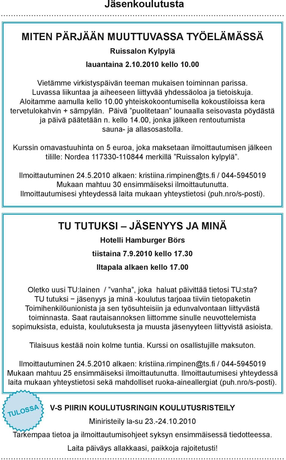 Päivä puolitetaan lounaalla seisovasta pöydästä ja päivä päätetään n. kello 14.00, jonka jälkeen rentoutumista sauna- ja allasosastolla.