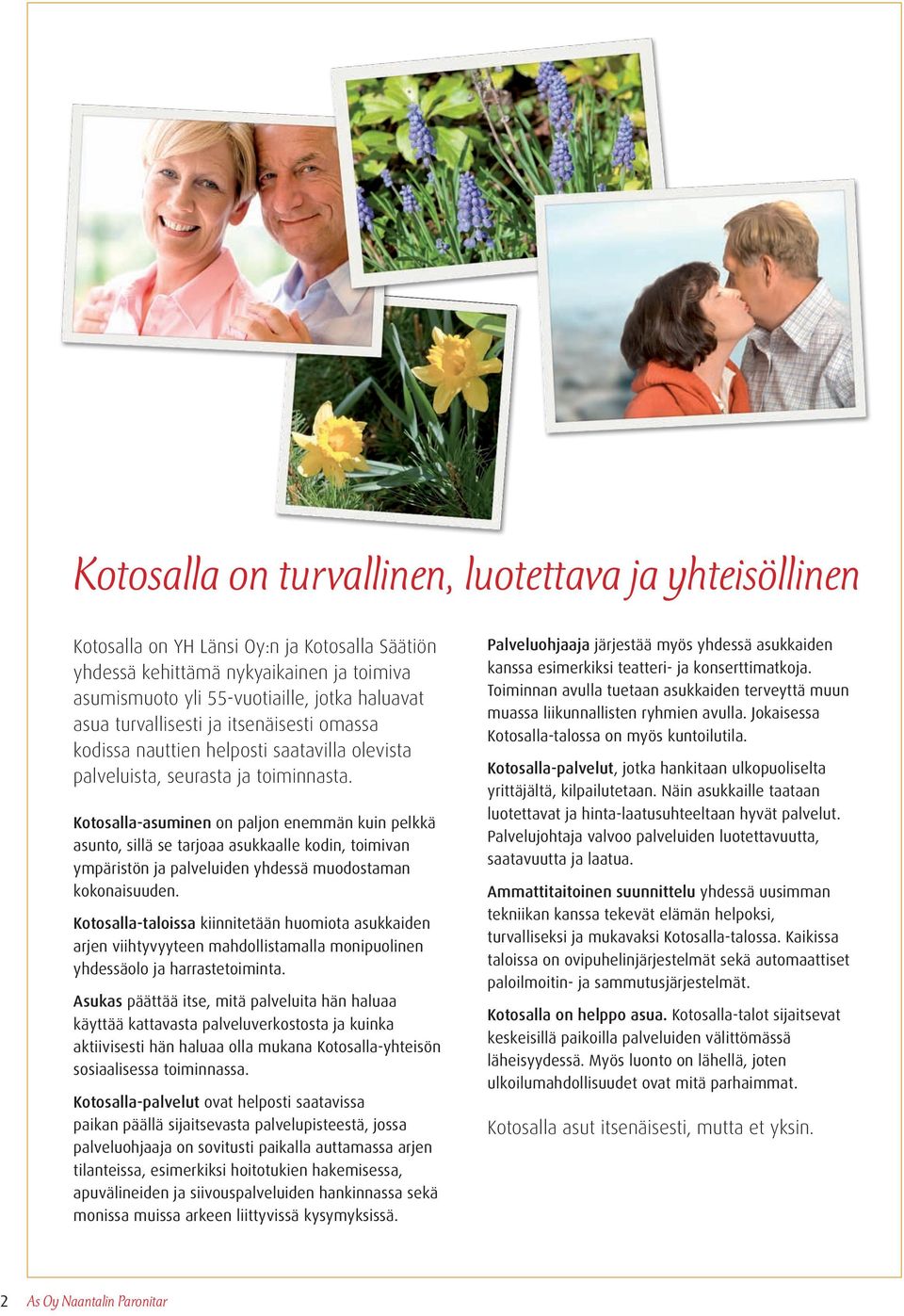 Kotosalla-asuminen on paljon enemmän kuin pelkkä asunto, sillä se tarjoaa asukkaalle kodin, toimivan ympäristön ja palveluiden yhdessä muodostaman kokonaisuuden.