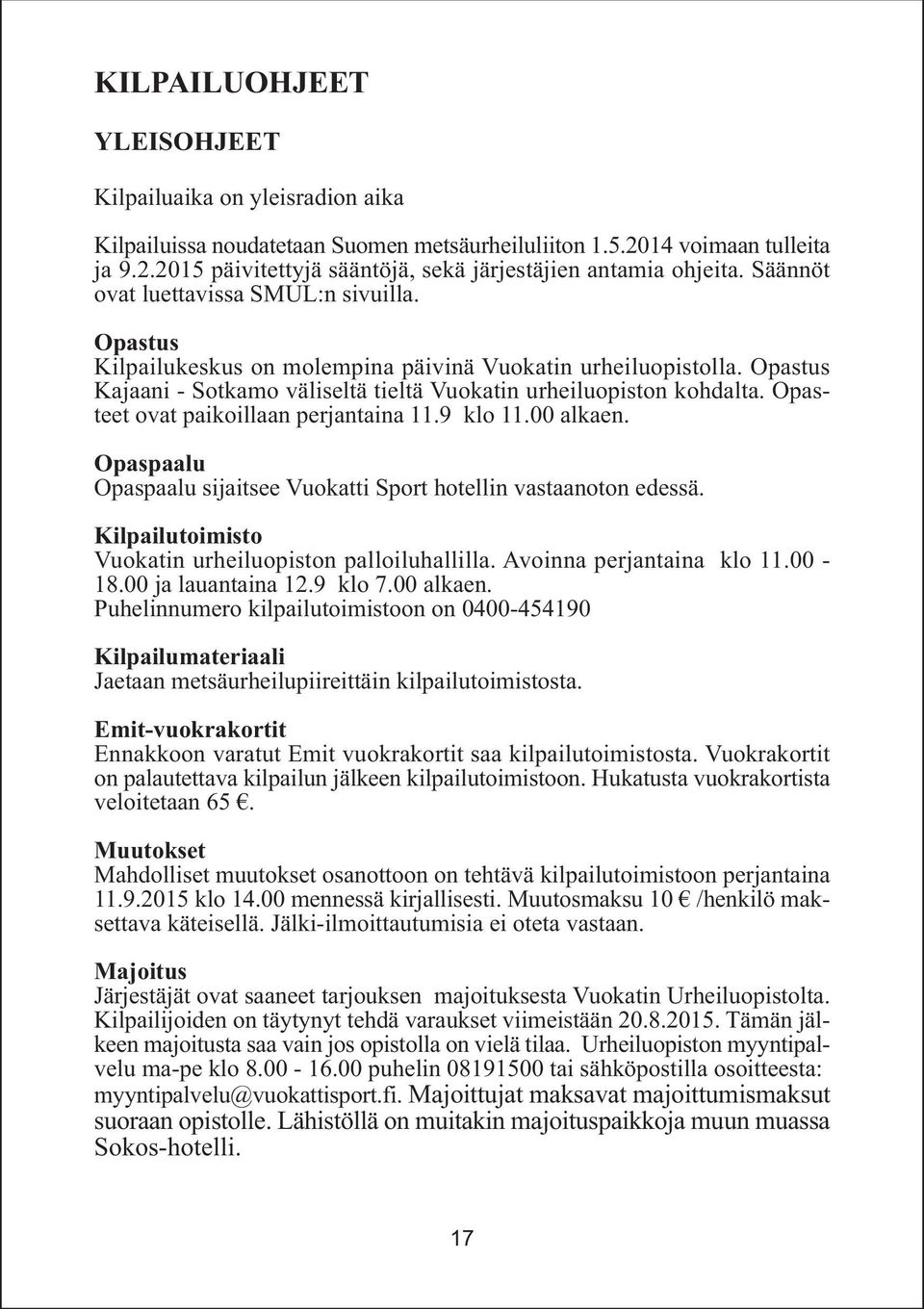 Opasteet ovat paikoillaan perjantaina.9 klo. alkaen. Opaspaalu Opaspaalu sijaitsee Vuokatti Sport hotellin vastaanoton edessä. Kilpailutoimisto Vuokatin urheiluopiston palloiluhallilla.