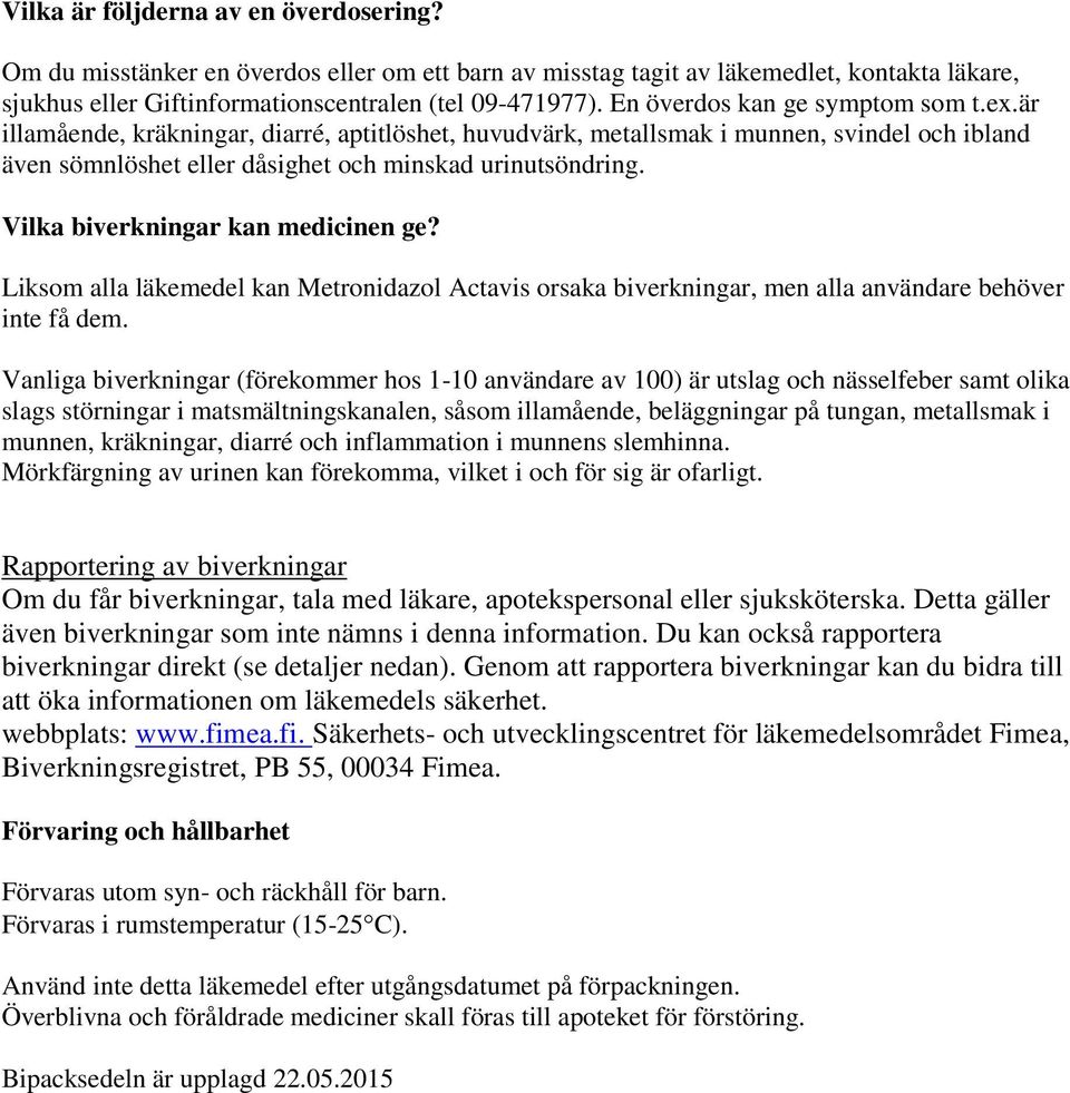 Vilka biverkningar kan medicinen ge? Liksom alla läkemedel kan Metronidazol Actavis orsaka biverkningar, men alla användare behöver inte få dem.