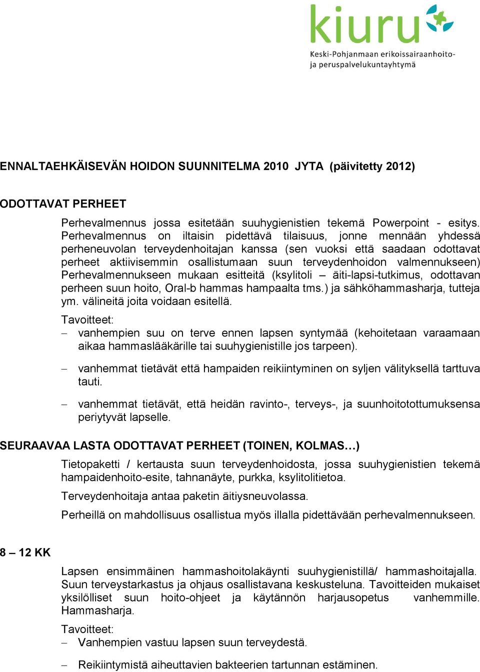 terveydenhoidon valmennukseen) Perhevalmennukseen mukaan esitteitä (ksylitoli äiti-lapsi-tutkimus, odottavan perheen suun hoito, Oral-b hammas hampaalta tms.) ja sähköhammasharja, tutteja ym.