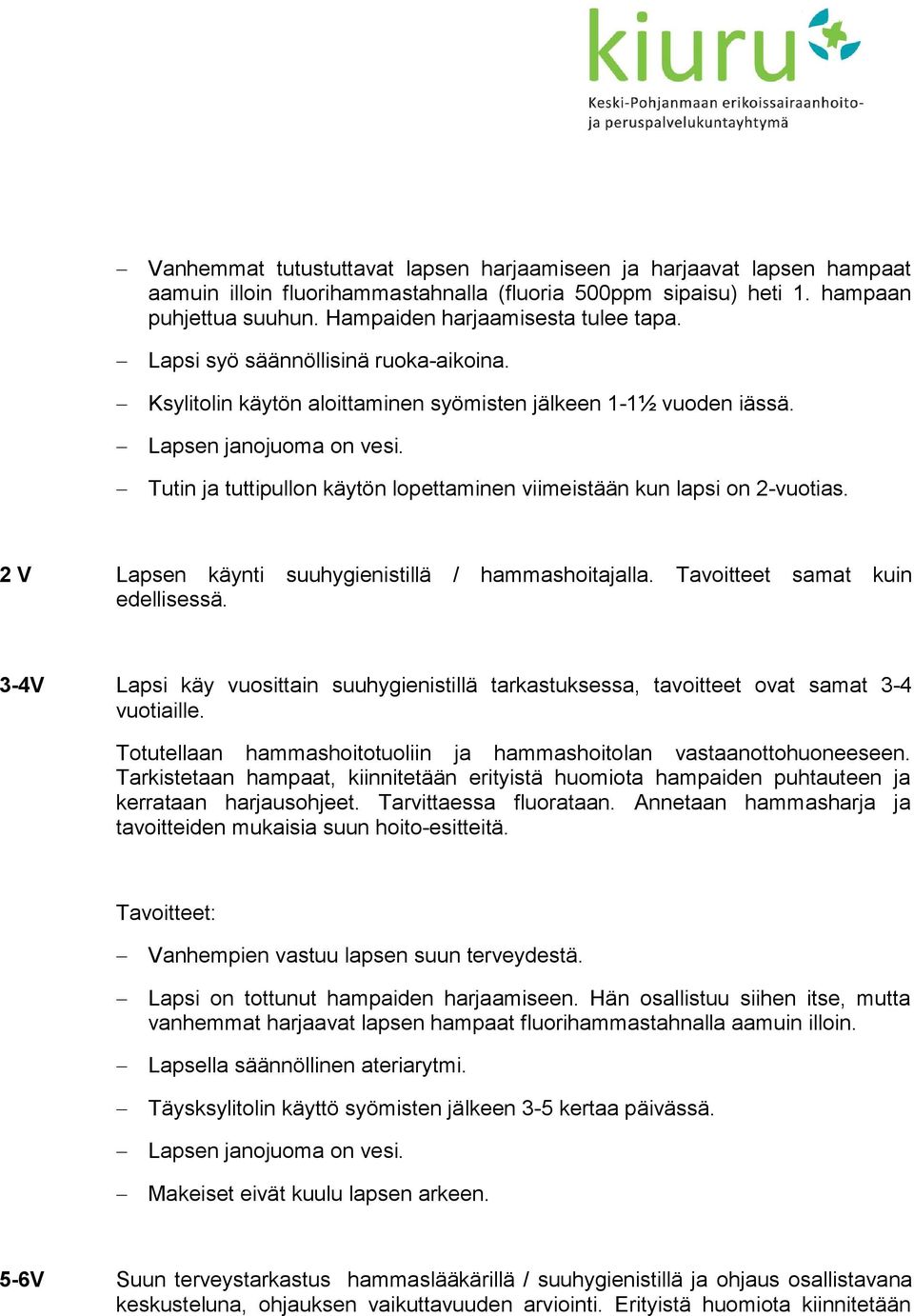 Tutin ja tuttipullon käytön lopettaminen viimeistään kun lapsi on 2-vuotias. 2 V Lapsen käynti suuhygienistillä / hammashoitajalla. Tavoitteet samat kuin edellisessä.