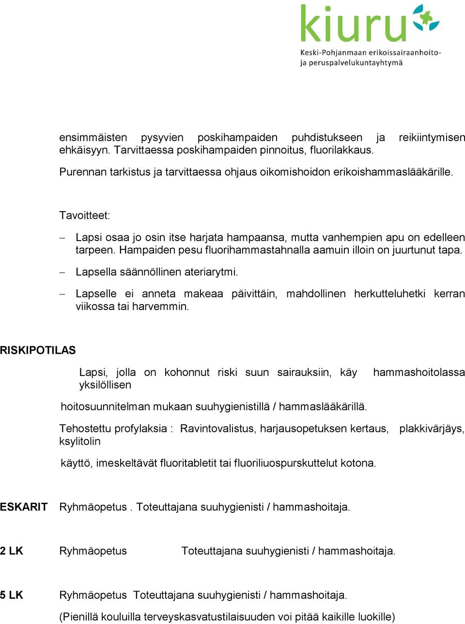 Hampaiden pesu fluorihammastahnalla aamuin illoin on juurtunut tapa. Lapsella säännöllinen ateriarytmi. Lapselle ei anneta makeaa päivittäin, mahdollinen herkutteluhetki kerran viikossa tai harvemmin.