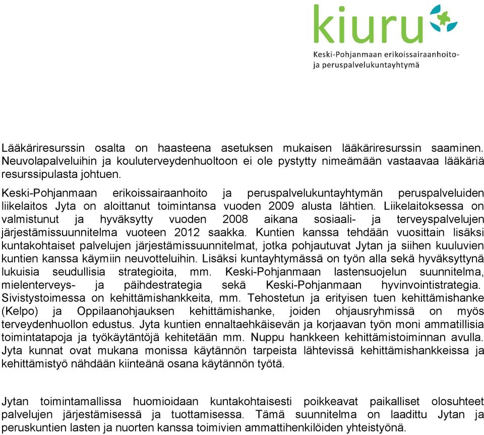 Liikelaitoksessa on valmistunut ja hyväksytty vuoden 2008 aikana sosiaali- ja terveyspalvelujen järjestämissuunnitelma vuoteen 2012 saakka.