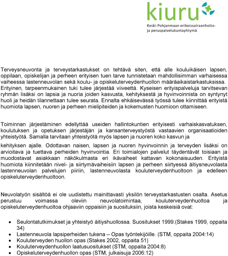 Kyseisen erityispalveluja tarvitsevan ryhmän lisäksi on lapsia ja nuoria joiden kasvusta, kehityksestä ja hyvinvoinnista on syntynyt huoli ja heidän tilannettaan tulee seurata.