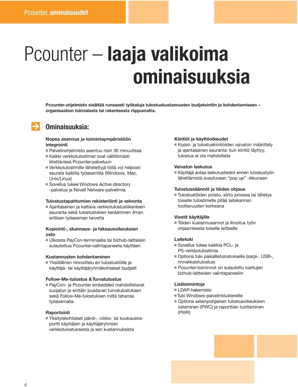 Ominaisuuksia: Nopea asennus ja toimintaympäristöön integrointi n Palvelinohjelmisto asentuu noin 30 minuutissa n Kaikki verkkotulostimet ovat välittömästi liitettävissä Pcounter-palveluun n