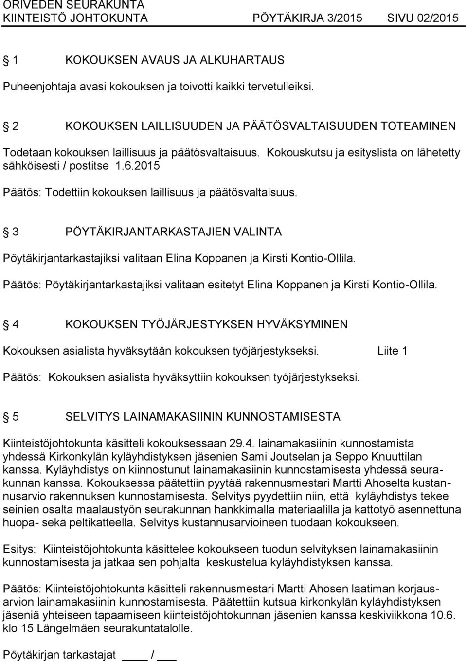2015 Päätös: Todettiin kokouksen laillisuus ja päätösvaltaisuus. 3 PÖYTÄKIRJANTARKASTAJIEN VALINTA Pöytäkirjantarkastajiksi valitaan Elina Koppanen ja Kirsti Kontio-Ollila.