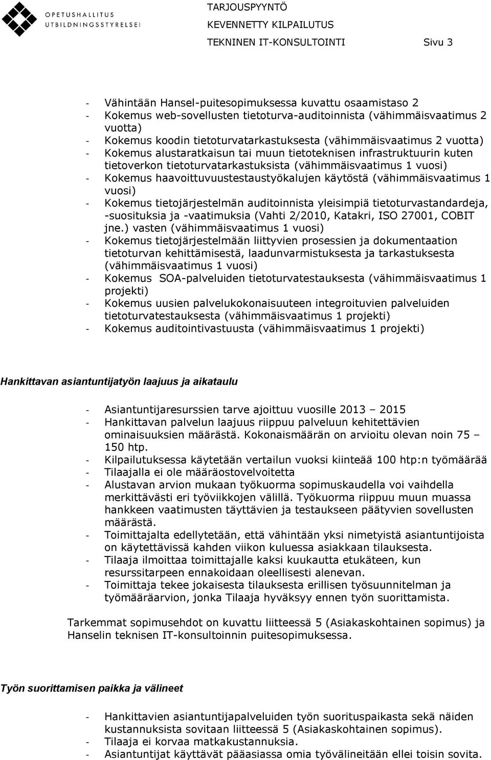 Kokemus haavoittuvuustestaustyökalujen käytöstä (vähimmäisvaatimus 1 vuosi) - Kokemus tietojärjestelmän auditoinnista yleisimpiä tietoturvastandardeja, -suosituksia ja -vaatimuksia (Vahti 2/2010,