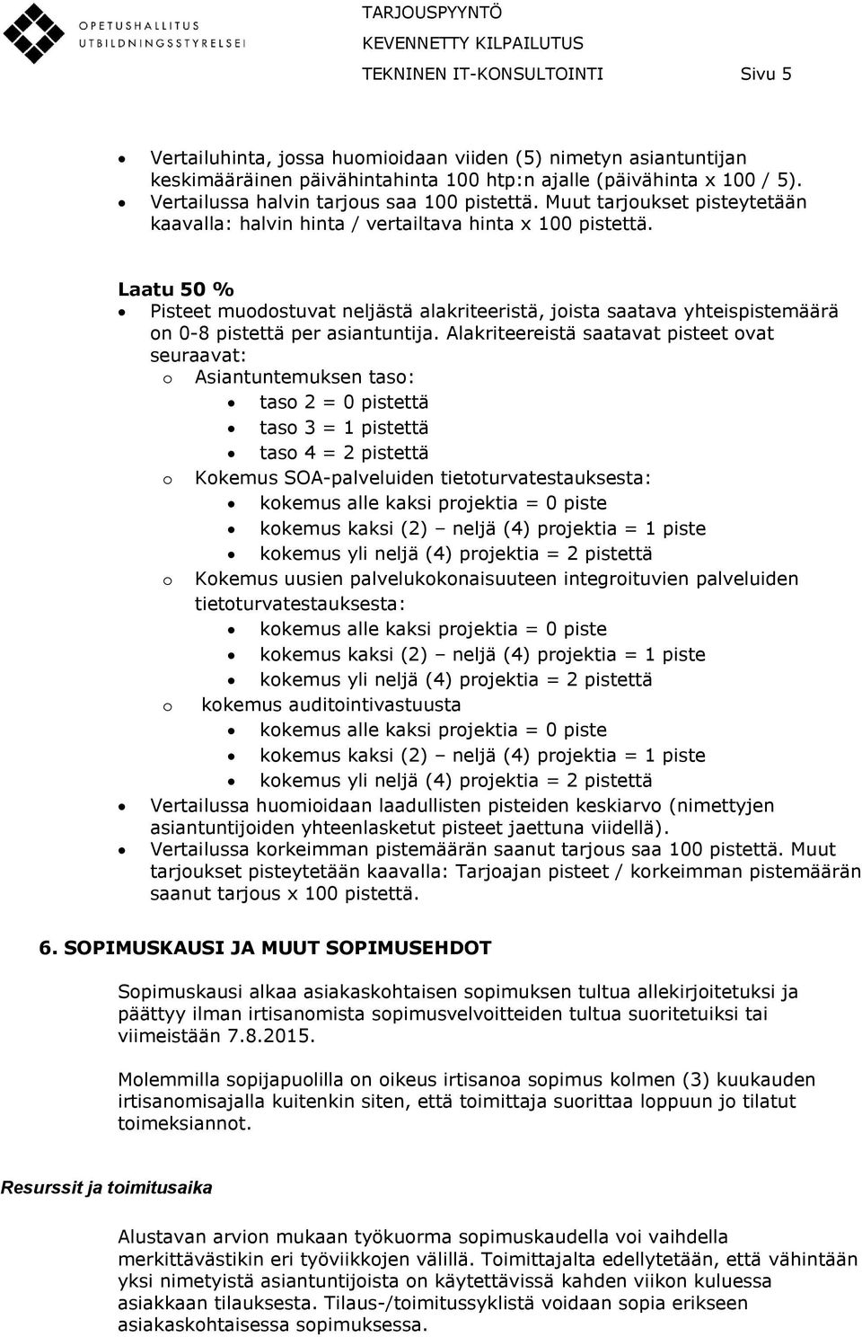 Laatu 50 % Pisteet muodostuvat neljästä alakriteeristä, joista saatava yhteispistemäärä on 0-8 pistettä per asiantuntija.