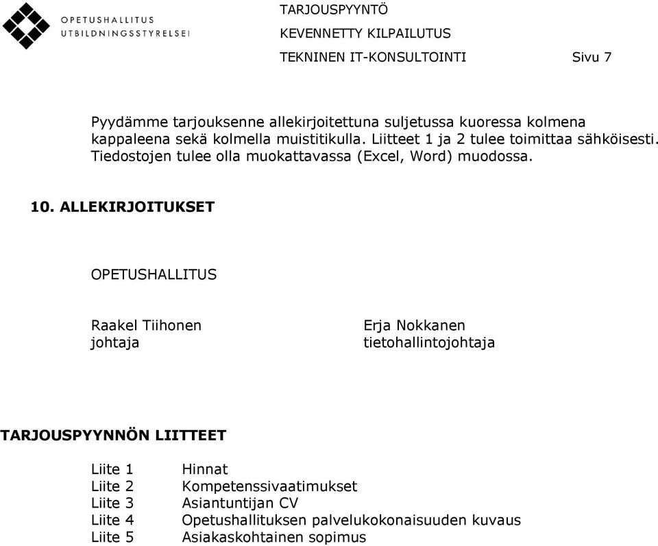 ALLEKIRJOITUKSET OPETUSHALLITUS Raakel Tiihonen johtaja Erja Nokkanen tietohallintojohtaja TARJOUSPYYNNÖN LIITTEET Liite 1 Liite 2