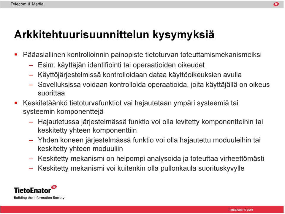 oikeus suorittaa Keskitetäänkö tietoturvafunktiot vai hajautetaan ympäri systeemiä tai systeemin komponenttejä Hajautetussa järjestelmässä funktio voi olla levitetty komponentteihin tai