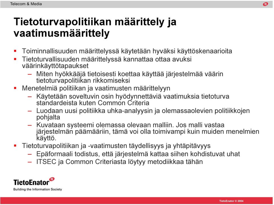 hyödynnettäviä vaatimuksia tietoturva standardeista kuten Common Criteria Luodaan uusi politiikka uhka-analyysin ja olemassaolevien politiikkojen pohjalta Kuvataan systeemi olemassa olevaan malliin.