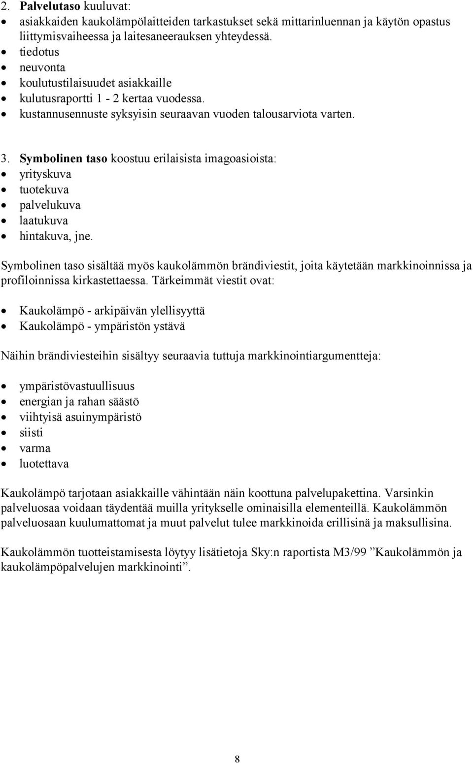 Symbolinen taso koostuu erilaisista imagoasioista: yrityskuva tuotekuva palvelukuva laatukuva hintakuva, jne.