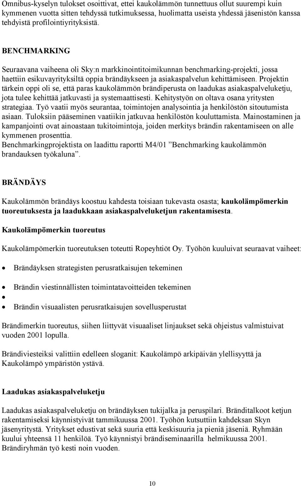 Projektin tärkein oppi oli se, että paras kaukolämmön brändiperusta on laadukas asiakaspalveluketju, jota tulee kehittää jatkuvasti ja systemaattisesti.