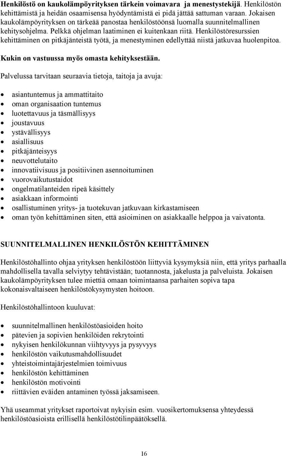 Henkilöstöresurssien kehittäminen on pitkäjänteistä työtä, ja menestyminen edellyttää niistä jatkuvaa huolenpitoa. Kukin on vastuussa myös omasta kehityksestään.