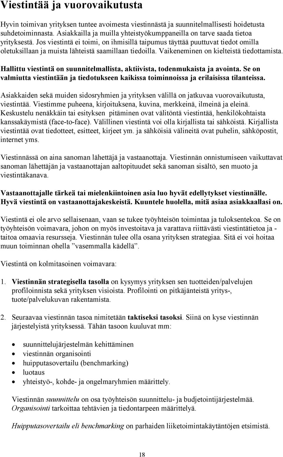 Jos viestintä ei toimi, on ihmisillä taipumus täyttää puuttuvat tiedot omilla oletuksillaan ja muista lähteistä saamillaan tiedoilla. Vaikeneminen on kielteistä tiedottamista.