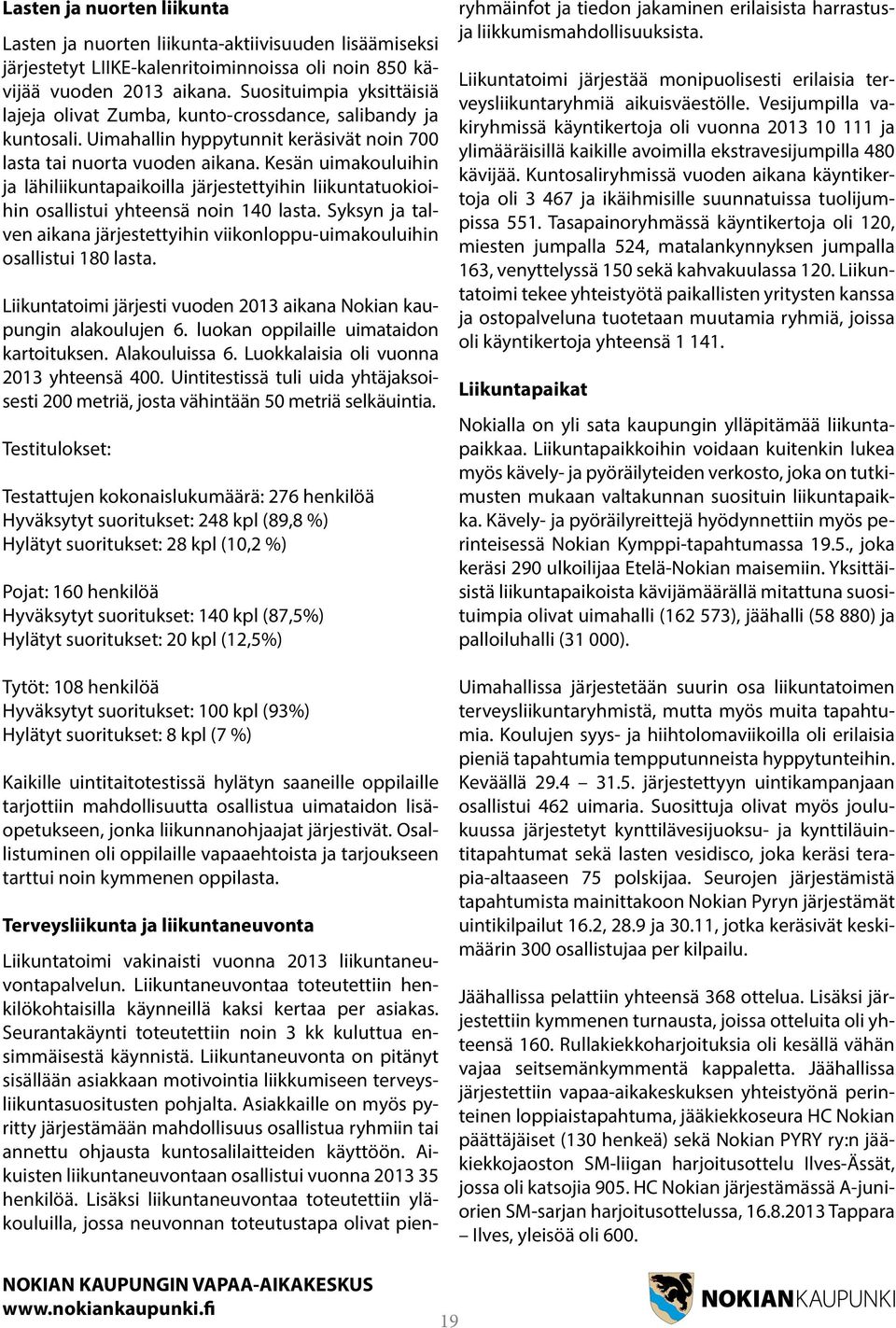 Kesän uimakouluihin ja lähiliikuntapaikoilla järjestettyihin liikuntatuokioihin osallistui yhteensä noin 140 lasta.