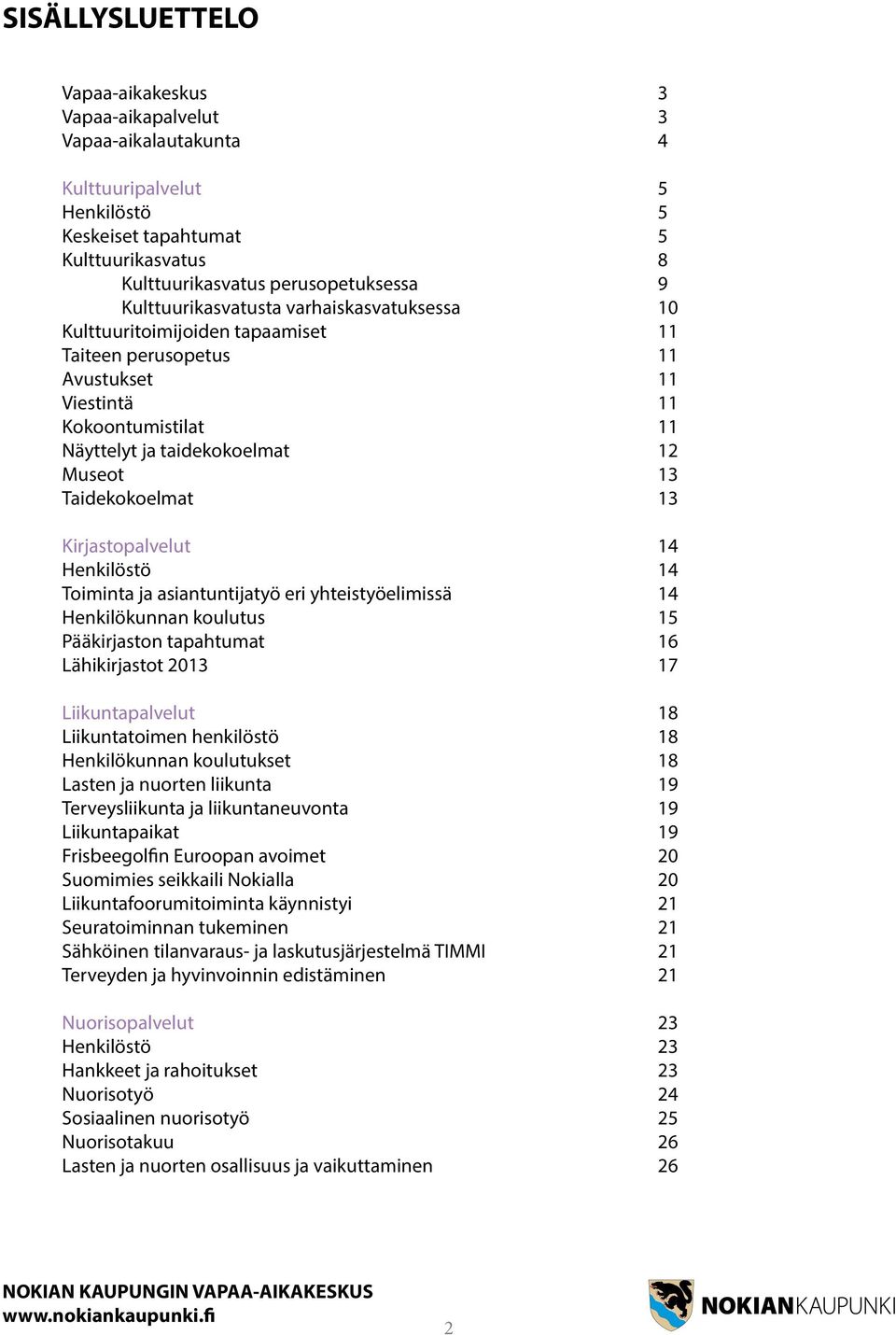 Taidekokoelmat 13 Kirjastopalvelut 14 Henkilöstö 14 Toiminta ja asiantuntijatyö eri yhteistyöelimissä 14 Henkilökunnan koulutus 15 Pääkirjaston tapahtumat 16 Lähikirjastot 2013 17 Liikuntapalvelut 18