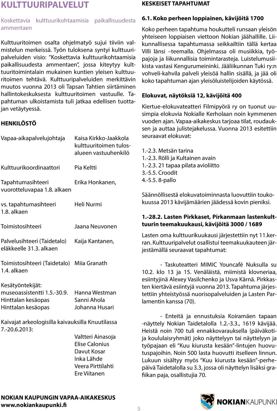 Kulttuuripalveluiden merkittävin muutos vuonna 2013 oli Tapsan Tahtien siirtäminen hallintokeskuksesta kulttuuritoimen vastuulle. Tapahtuman ulkoistamista tuli jatkaa edellisen tuottajan vetäytyessä.