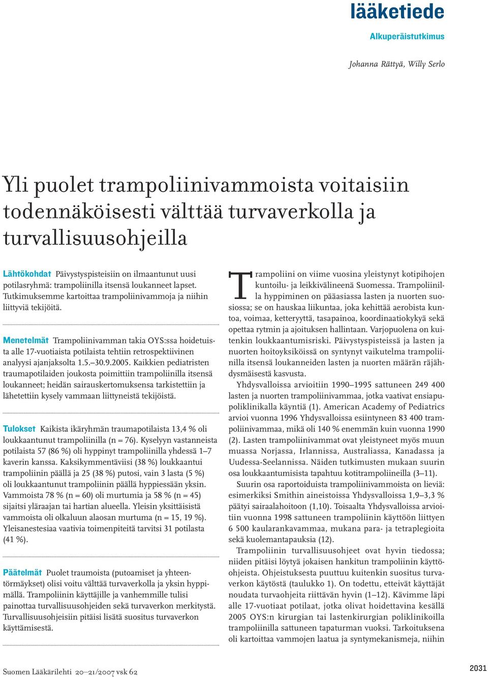 Menetelmät Trampoliinivamman takia OYS:ssa hoidetuista alle 17-vuotiaista potilaista tehtiin retrospektiivinen analyysi ajanjaksolta 1.5. 30.9.2005.