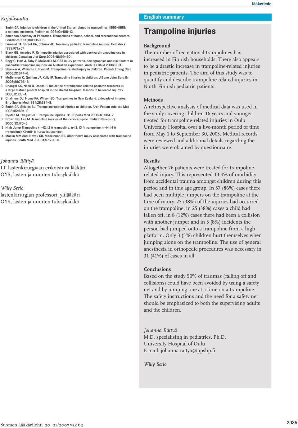 4 Black GB, Amadeo R. Orthopedic injuries associated with backyard trampoline use in children. Canadian J of Surg 2003;46:199 201. 5 Begg C, Hort J, Fahy F, McCaskill M.