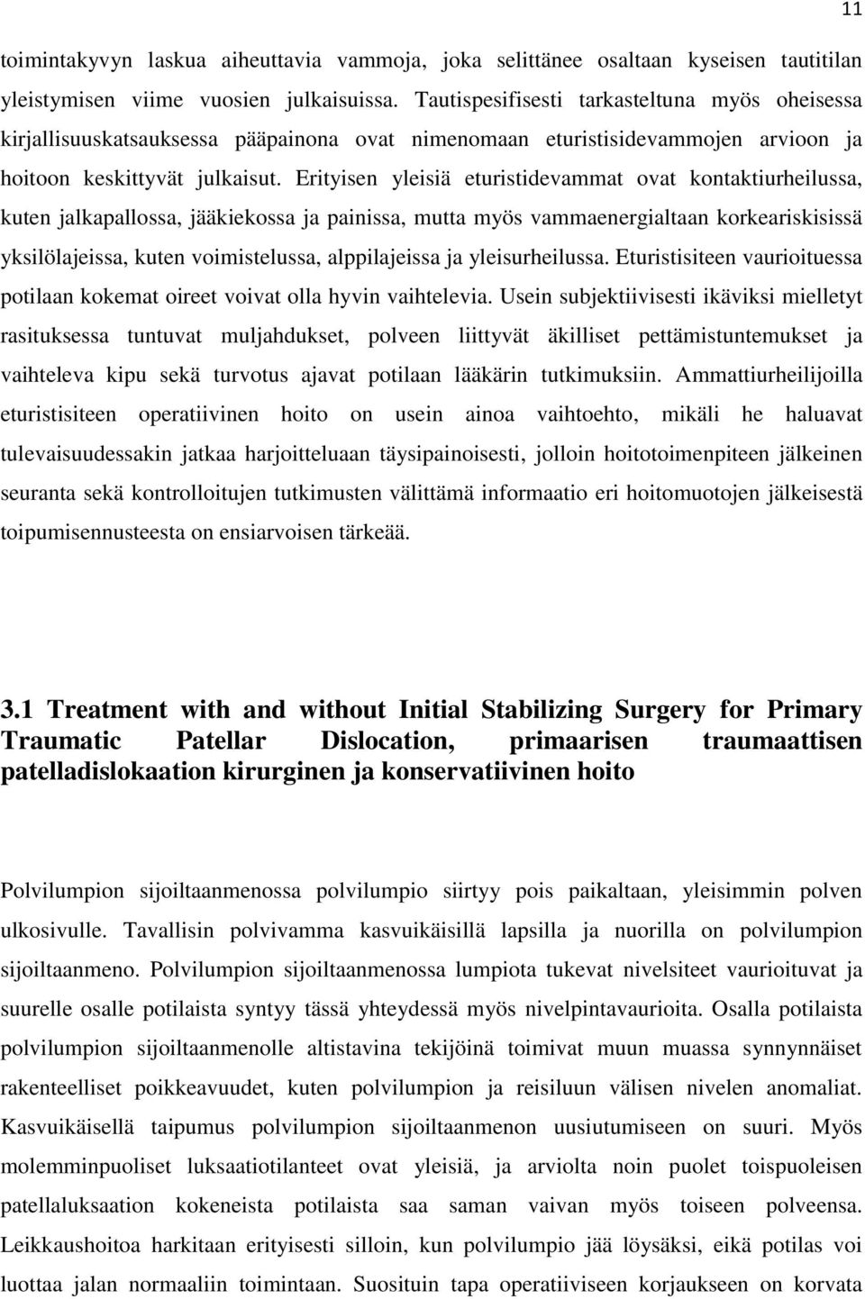 Erityisen yleisiä eturistidevammat ovat kontaktiurheilussa, kuten jalkapallossa, jääkiekossa ja painissa, mutta myös vammaenergialtaan korkeariskisissä yksilölajeissa, kuten voimistelussa,