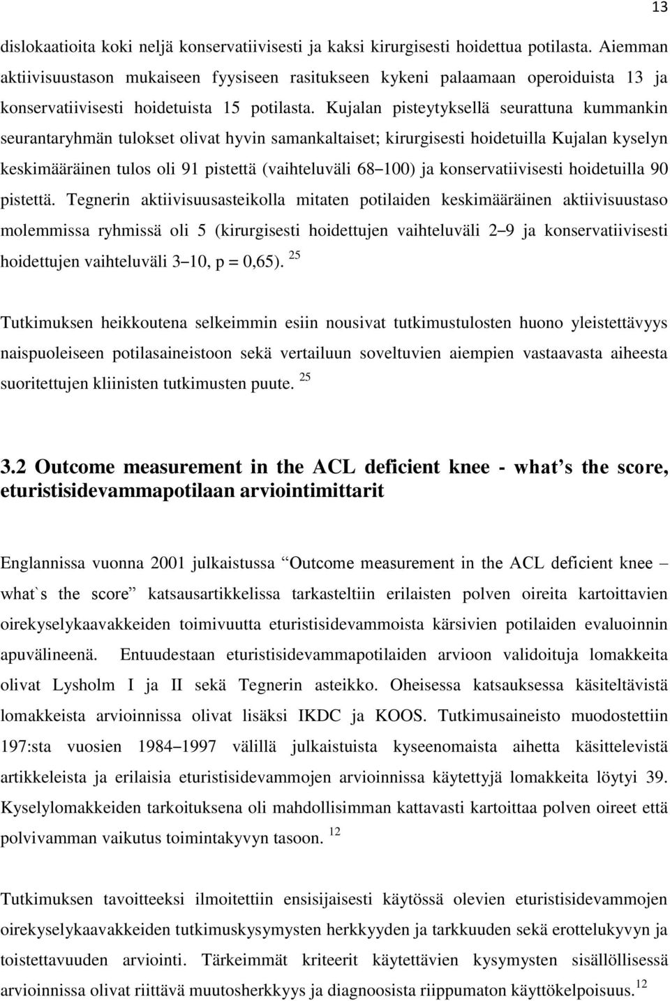 Kujalan pisteytyksellä seurattuna kummankin seurantaryhmän tulokset olivat hyvin samankaltaiset; kirurgisesti hoidetuilla Kujalan kyselyn keskimääräinen tulos oli 91 pistettä (vaihteluväli 68 100) ja