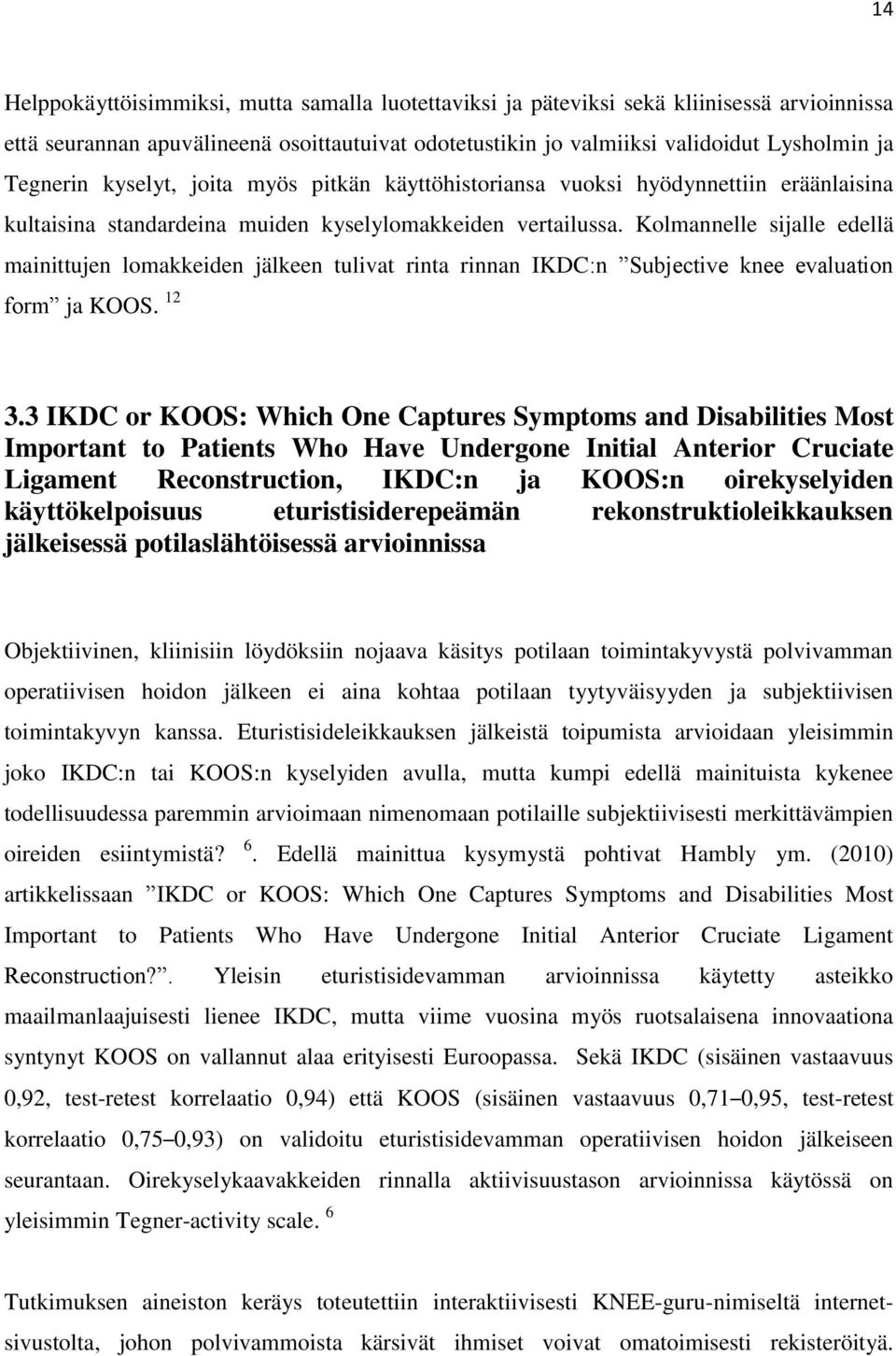 Kolmannelle sijalle edellä mainittujen lomakkeiden jälkeen tulivat rinta rinnan IKDC:n Subjective knee evaluation form ja KOOS. 12 3.