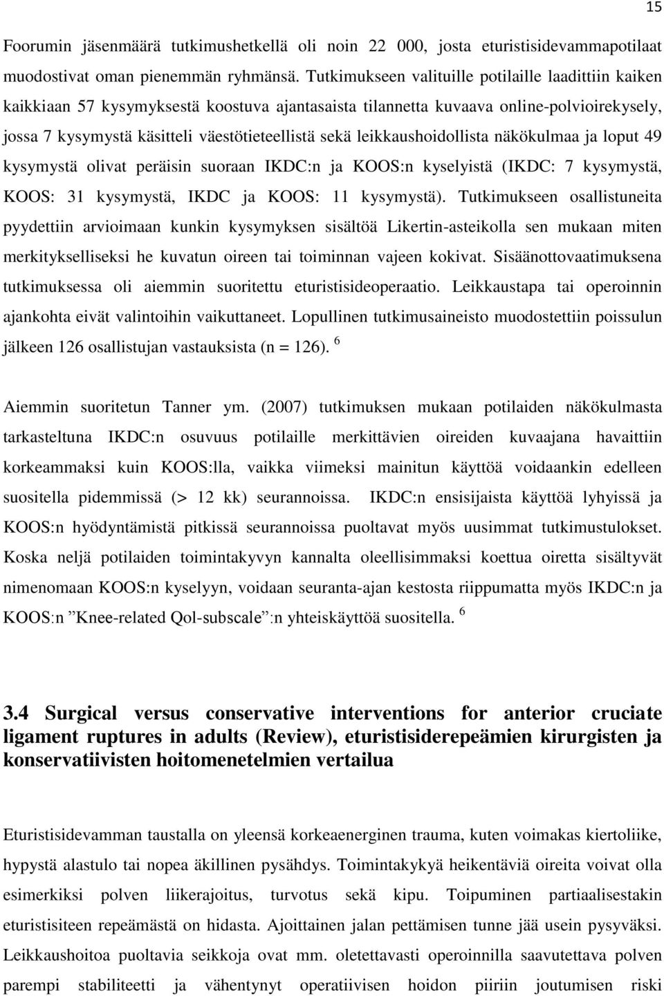 leikkaushoidollista näkökulmaa ja loput 49 kysymystä olivat peräisin suoraan IKDC:n ja KOOS:n kyselyistä (IKDC: 7 kysymystä, KOOS: 31 kysymystä, IKDC ja KOOS: 11 kysymystä).