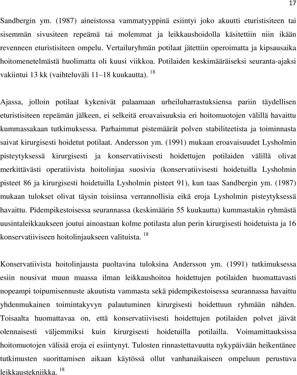 Vertailuryhmän potilaat jätettiin operoimatta ja kipsausaika hoitomenetelmästä huolimatta oli kuusi viikkoa. Potilaiden keskimääräiseksi seuranta-ajaksi vakiintui 13 kk (vaihteluväli 11 18 kuukautta).