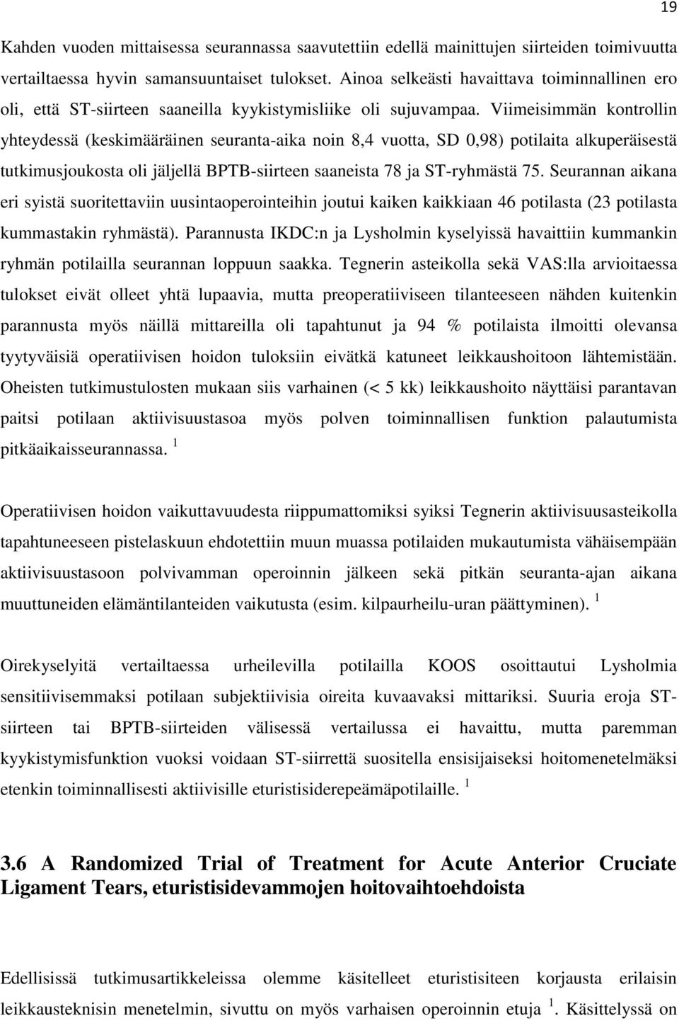 Viimeisimmän kontrollin yhteydessä (keskimääräinen seuranta-aika noin 8,4 vuotta, SD 0,98) potilaita alkuperäisestä tutkimusjoukosta oli jäljellä BPTB-siirteen saaneista 78 ja ST-ryhmästä 75.